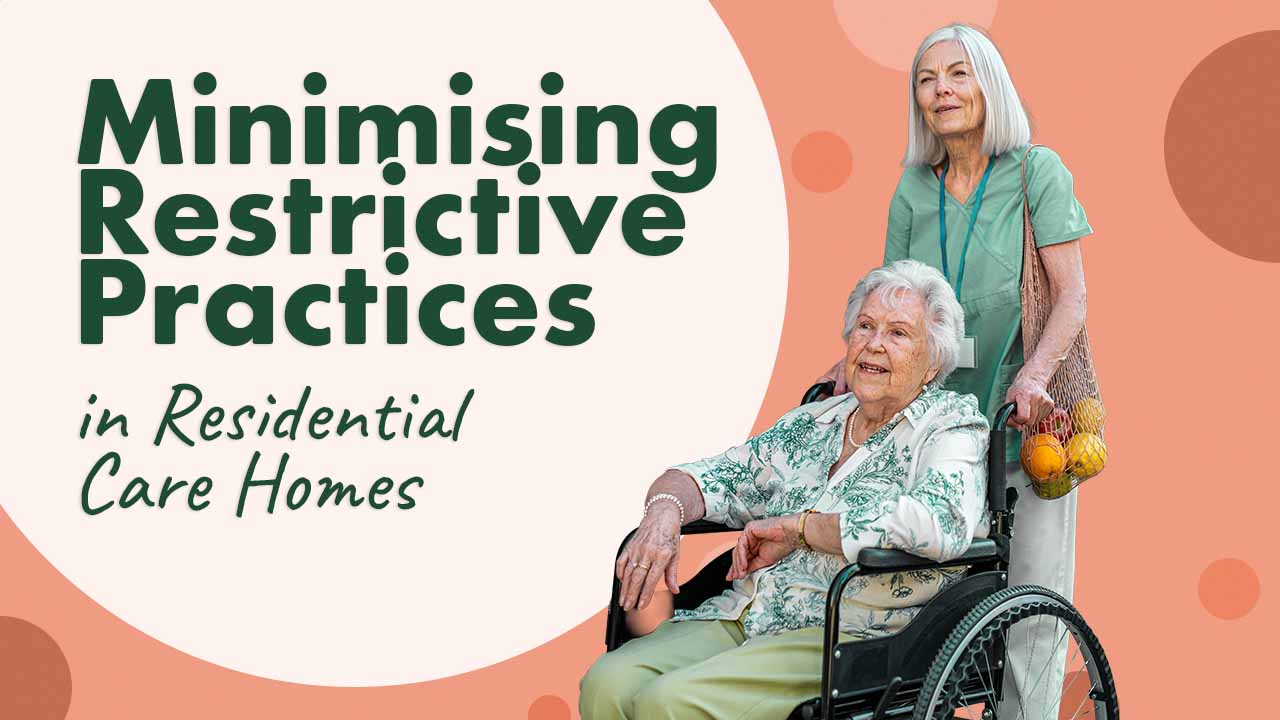 Minimising Restrictive Practices in Residential Care Homes